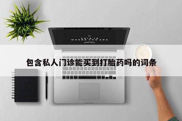 网上如何购买堕胎药包含私人门诊能买到打胎药吗的词条
