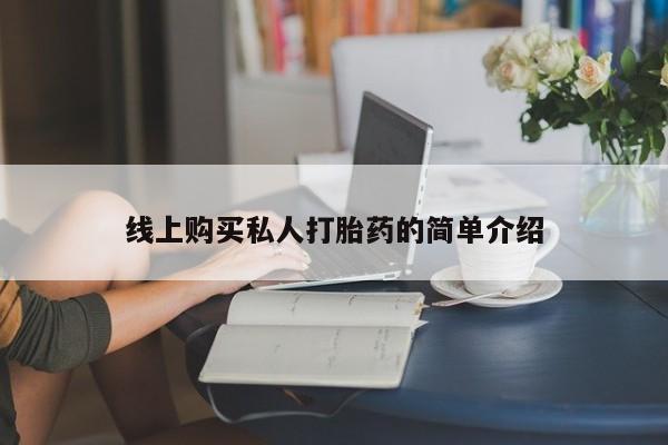 网上如何购买堕胎药线上购买私人打胎药的简单介绍