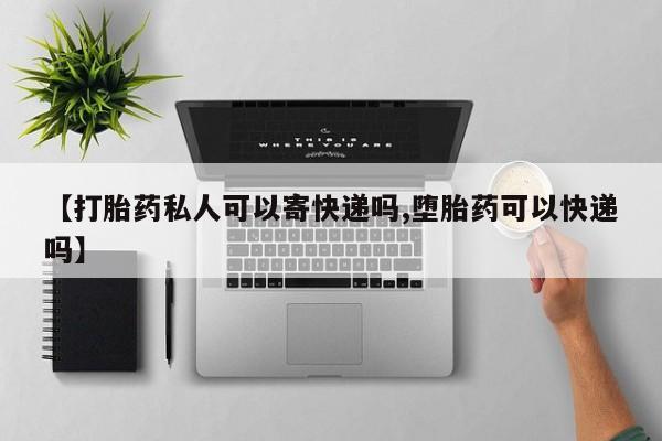网上如何购买堕胎药【打胎药私人可以寄快递吗,堕胎药可以快递吗】