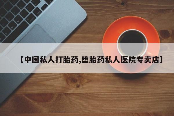 网上如何购买堕胎药【中国私人打胎药,堕胎药私人医院专卖店】