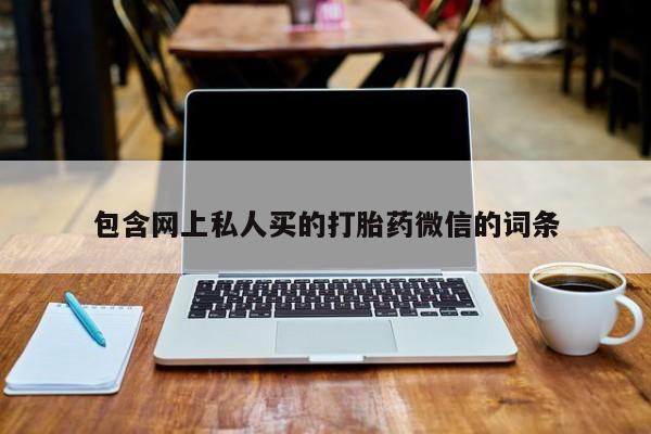网上如何购买堕胎药包含网上私人买的打胎药微信的词条