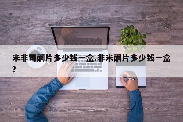 网上如何购买堕胎药米非司酮片多少钱一盒.非米酮片多少钱一盒？