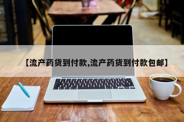 网上如何购买堕胎药【流产药货到付款,流产药货到付款包邮】