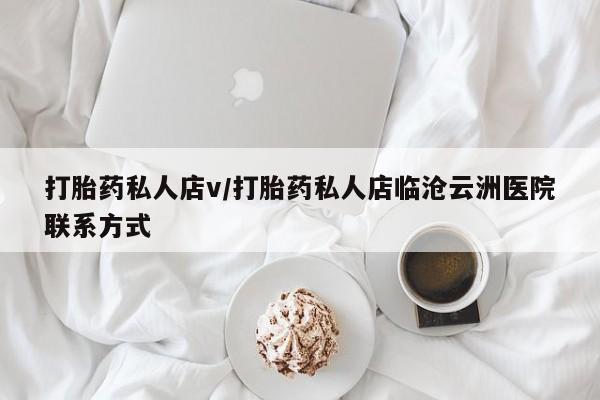 网上如何购买堕胎药打胎药私人店v/打胎药私人店临沧云洲医院联系方式