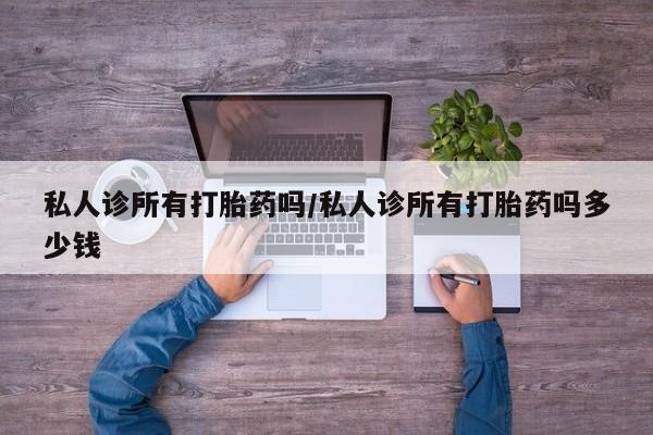 网上如何购买堕胎药私人诊所有打胎药吗/私人诊所有打胎药吗多少钱