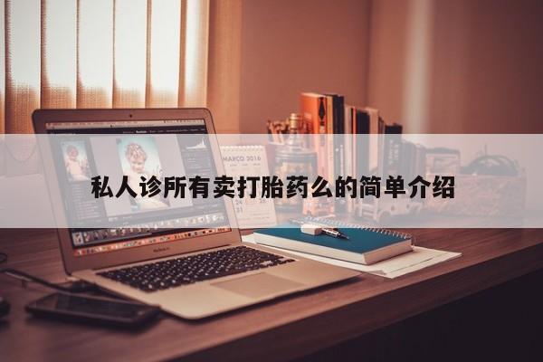 网上如何购买堕胎药私人诊所有卖打胎药么的简单介绍